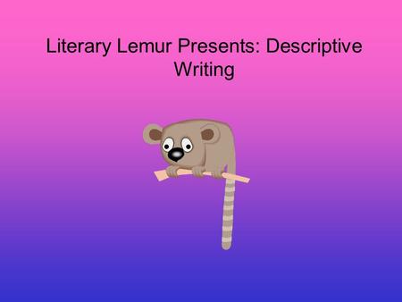 Literary Lemur Presents: Descriptive Writing