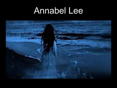 Annabel Lee. Meet Edgar Allan Poe 1809 –1849 Difficult Early Life… Orphaned at young age Mother died/father left Taken in by John and Frances Allan but.