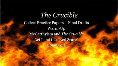 The Crucible Collect Practice Papers – Final Drafts Warm-Up McCarthyism and The Crucible Act I and the “Red Scare” Homework.