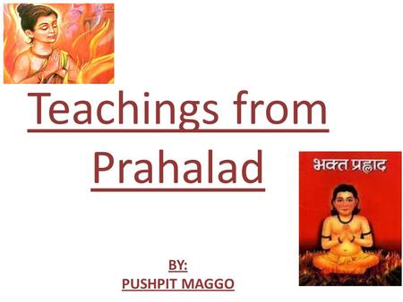 Teachings from Prahalad BY: PUSHPIT MAGGO