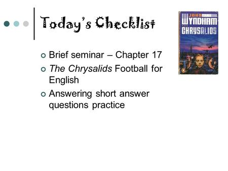 Today’s Checklist Brief seminar – Chapter 17 The Chrysalids Football for English Answering short answer questions practice.