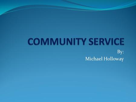 By: Michael Holloway. Service Learning “Is a method of teaching, learning and reflecting that combines academic classroom curriculum with meaningful service,