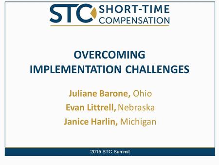 2015 STC Summit OVERCOMING IMPLEMENTATION CHALLENGES Juliane Barone, Ohio Evan Littrell, Nebraska Janice Harlin, Michigan.