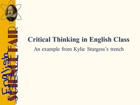 Critical Thinking in English Class An example from Kylie Sturgess’s trench.