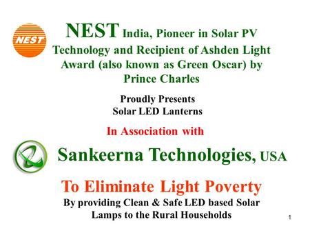 1 In Association with NEST India, Pioneer in Solar PV Technology and Recipient of Ashden Light Award (also known as Green Oscar) by Prince Charles Proudly.