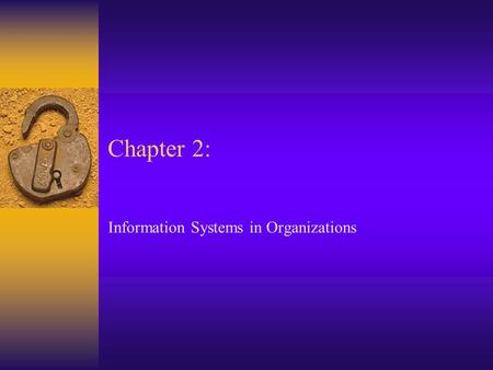 Chapter 2: Information Systems in Organizations. Agenda  A General Model of an Organization  The Role of Information Systems to the Value Added Process.