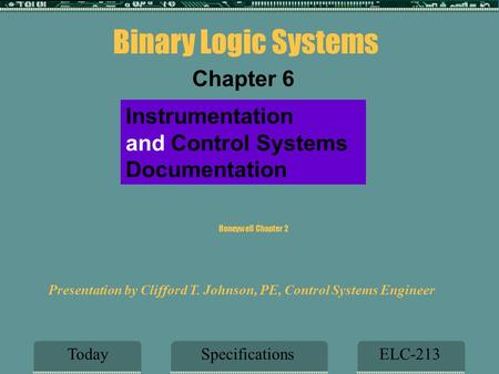 Honeywell Chapter 2 SpecificationsELC-213Today Instrumentation and Control Systems Documentation Presentation by Clifford T. Johnson, PE, Control Systems.