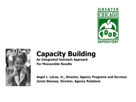 Capacity Building An Integrated Outreach Approach For Measurable Results Angel L. LaLuz, Jr., Director, Agency Programs and Services Jamie Stanesa, Director,