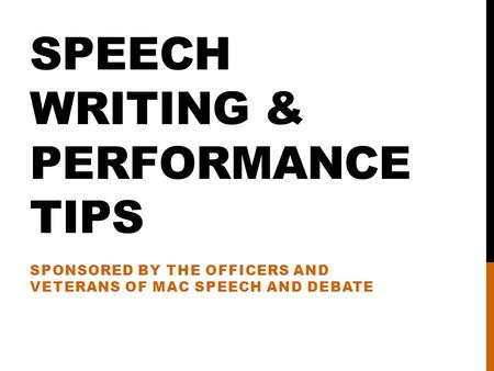 SPEECH WRITING & PERFORMANCE TIPS SPONSORED BY THE OFFICERS AND VETERANS OF MAC SPEECH AND DEBATE.