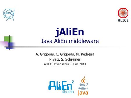 JAliEn Java AliEn middleware A. Grigoras, C. Grigoras, M. Pedreira P Saiz, S. Schreiner ALICE Offline Week – June 2013.