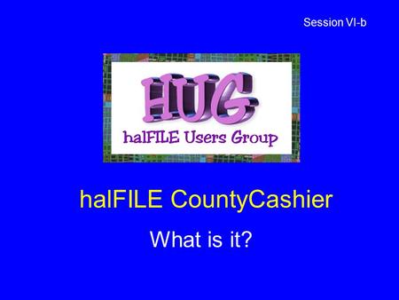 HalFILE CountyCashier What is it? Session VI-b. halFILE CountyCashier Version 2.2 Handles Official Records and fees collected for the County Clerk and.