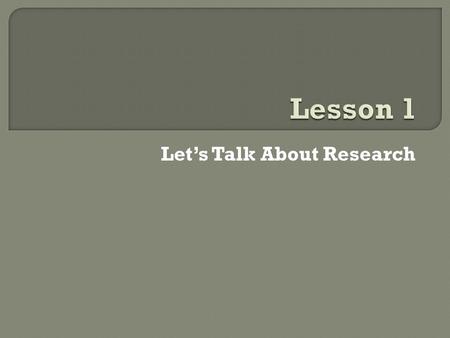 Let’s Talk About Research.  Some basic definitions: 1 : careful or diligent search 2 : studious inquiry or examination:  especially : investigation.