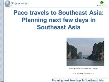 Planning next few days in Southeast Asia Elaboración propia. Derechos cedidos a la Junta de Extremadura Paco travels to Southeast Asia: Planning next few.