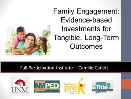 Full Participation Institute – Camille Catlett Family Engagement: Evidence-based Investments for Tangible, Long-Term Outcomes.