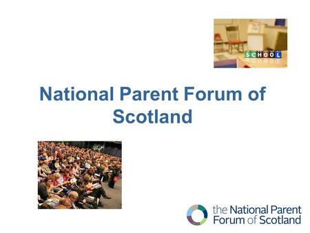 National Parent Forum of Scotland. A Brief History Parental Involvement Act 2006 Parent Councils introduced in 2007 Scottish Government commission Carole.