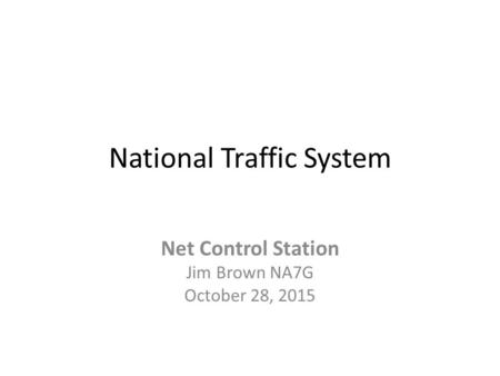 National Traffic System Net Control Station Jim Brown NA7G October 28, 2015.