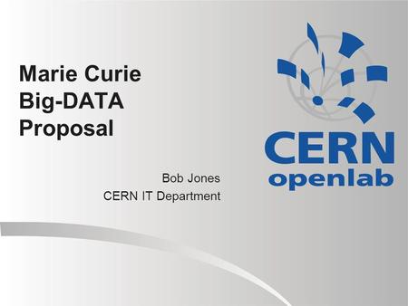 Marie Curie Big-DATA Proposal Bob Jones CERN IT Department.