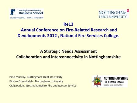 Re13 Annual Conference on Fire-Related Research and Developments 2012, National Fire Services College. A Strategic Needs Assessment Collaboration and interconnectivity.