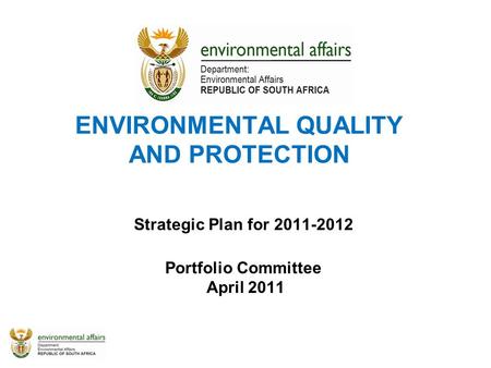 ENVIRONMENTAL QUALITY AND PROTECTION Strategic Plan for 2011-2012 Portfolio Committee April 2011.