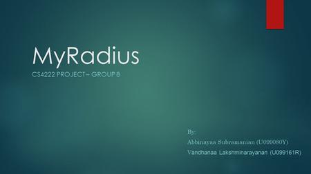 MyRadius CS4222 PROJECT – GROUP 8 By: Abbinayaa Subramanian (U099080Y) V andhanaa Lakshminarayanan (U099161R)