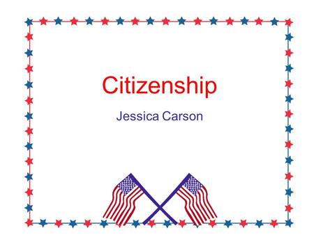 Citizenship Jessica Carson. The Students will learn… What the American and Texas Flag looks like! The Pledge of Allegiance What voting is and what it.