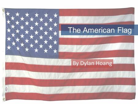 The American Flag By Dylan Hoang. Flags When you see a flag on the floor pick it up Clean the flag so it won’t be dirty Never put flags on the floor.