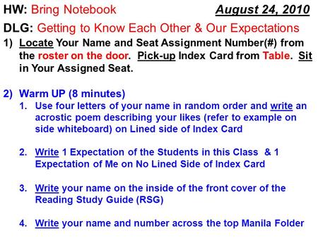 August 24, 2010 HW: Bring Notebook 1)Locate Your Name and Seat Assignment Number(#) from the roster on the door. Pick-up Index Card from Table. Sit in.