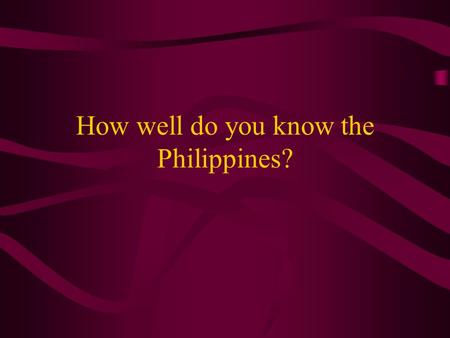 How well do you know the Philippines?. # 1. Where is the Philippines? A) Close to Europe B) In East Africa C) Near Asia D) In South America.