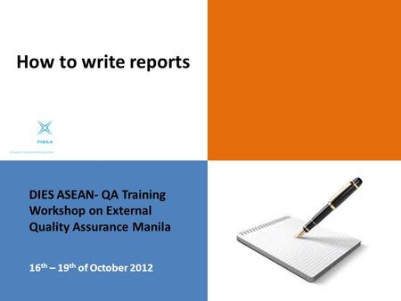 DIES ASEAN- QA Training Workshop on External Quality Assurance Manila 16 th – 19 th of October 2012 How to write reports.