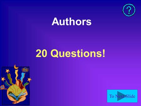 To Next Slide Authors 20 Questions!. To Next Slide Who is the author of The First Seven Years? Bernard Malamud.