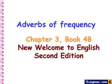 Adverbs of frequency Chapter 3, Book 4B New Welcome to English Second Edition.