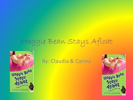 Maggie Bean Stays Afloat By: Claudia & Carina. Summary Maggie Bean’s summer is not going how she planned it. Instead of hanging out with friends and swimming.