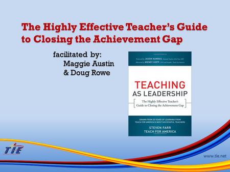 Www.tie.net The Highly Effective Teacher’s Guide to Closing the Achievement Gap facilitated by: Maggie Austin & Doug Rowe.