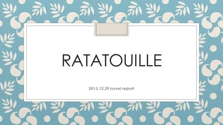 RATATOUILLE 2015.12.29 novel report. Movie Introduction Ratatouille is a 2007 American computer- animated comedy film produced by Pixar and released by.