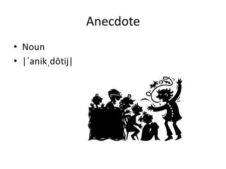 Anecdote Noun |ˈanikˌdōtij|. A short and amusing or interesting story about a real incident or person. Syn: story, tale Ant: epic Our teacher told us.