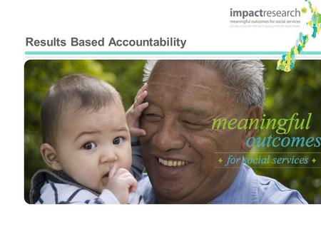 Results Based Accountability. Overview of Results Based Accountability The context of the development of Results Based Accountability in New Zealand An.