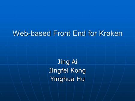 Web-based Front End for Kraken Jing Ai Jingfei Kong Yinghua Hu.