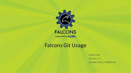 Falcons Git Usage Andre Pool Version 2.0 October 2015 / Veldhoven.