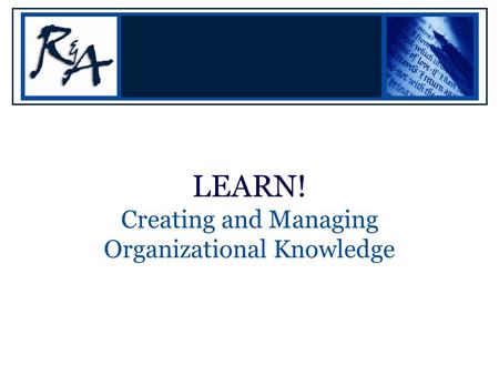 LEARN! Creating and Managing Organizational Knowledge.