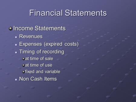 Financial Statements Income Statements Revenues Revenues Expenses (expired costs) Expenses (expired costs) Timing of recording Timing of recording at time.