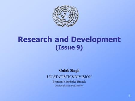 Research and Development (Issue 9) 1 Gulab Singh UN STATISTICS DIVISION Economic Statistics Branch National Accounts Section.