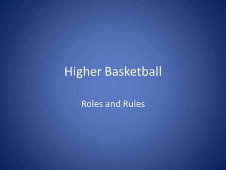 Higher Basketball Roles and Rules. Higher Basketball The object of the game of basketball is to outscore your opponents by throwing the ball through the.