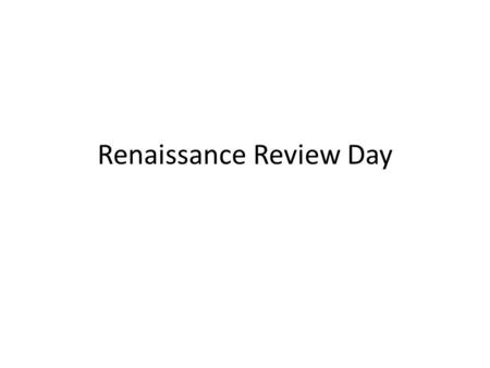 Renaissance Review Day. Agenda Renaissance Review Day To Get: – Your notes from your binder – A review sheet from the front table To Do: – Opener – Identify.