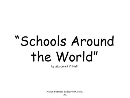 Nancy Stephens Tallapoosa County, AL “Schools Around the World” by Margaret C. Hall.