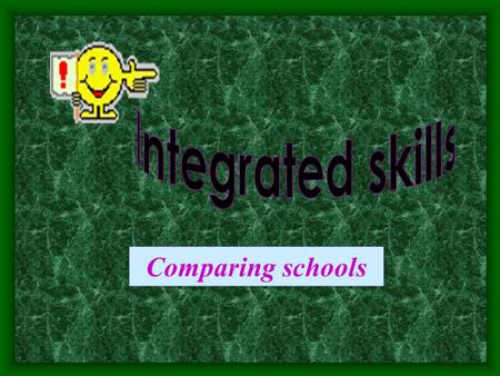 Comparing schools Teaching aims 1.Get information from listening practice 2.Know more differences between different schools 3.Strengthen the grammar.