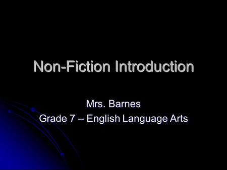 Non-Fiction Introduction Mrs. Barnes Grade 7 – English Language Arts.