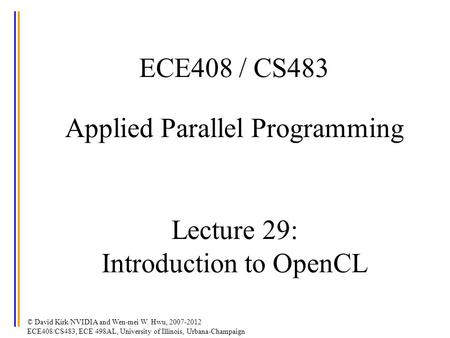 © David Kirk/NVIDIA and Wen-mei W. Hwu, 2007-2012 ECE408/CS483, ECE 498AL, University of Illinois, Urbana-Champaign ECE408 / CS483 Applied Parallel Programming.