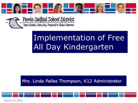 1 Implementation of Free All Day Kindergarten January 14, 2016 Mrs. Linda Palles Thompson, K12 Administrator.