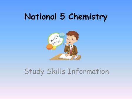 National 5 Chemistry Study Skills Information. National 5 Chemistry Course The course consists of 3 units: Unit 1 – Chemical Changes and Structure Unit.