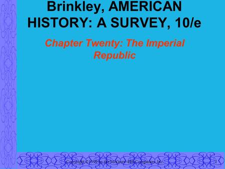 Copyright ©1999 by the McGraw-Hill Companies, Inc.1 Brinkley, AMERICAN HISTORY: A SURVEY, 10/e Chapter Twenty: The Imperial Republic.